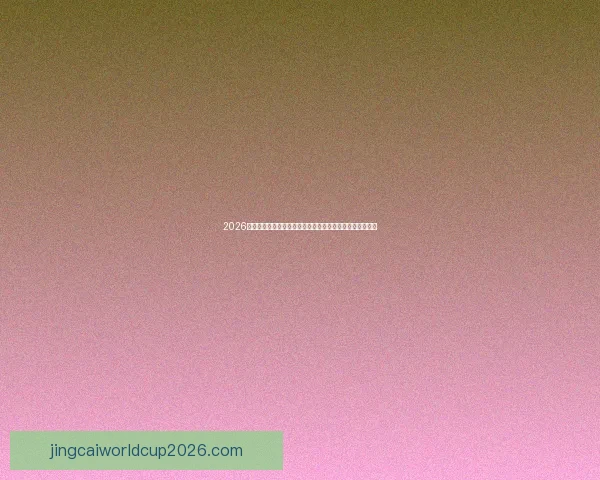 2026世界杯投注网站权威指南最新盘口解析与安全下注平台推荐
