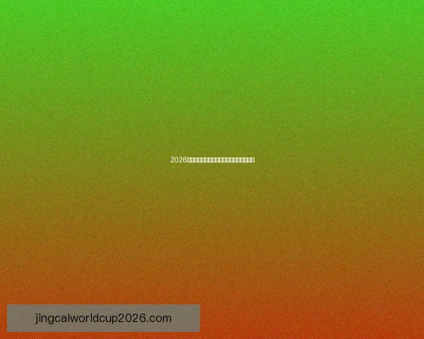 2026世界杯赛程全解析与精彩竞猜策略全面指南