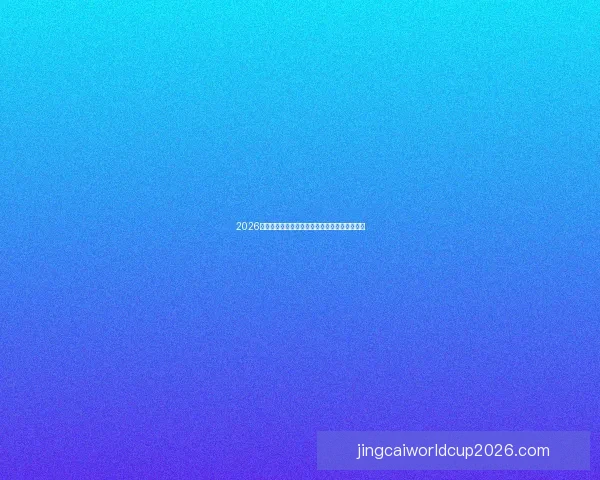 2026世界杯赛前全方位竞猜分析与夺冠热门预测指南 2026世界杯赛前全方位竞猜分析与夺冠热门预测指南